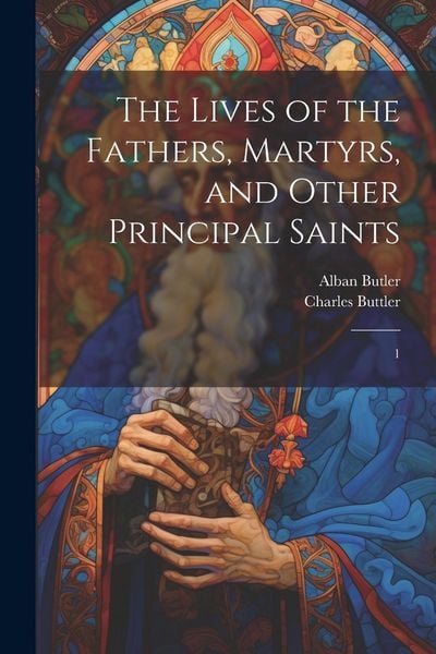 Produktbild: The Lives of the Fathers, Martyrs, and Other Principal Saints: 1