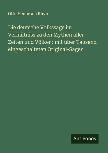 Produktbild: Die deutsche Volkssage im Verh&auml;ltniss zu den Mythen aller Zeiten und V&ouml;lker : mit &uuml;ber Tausend eingeschalteten Original-Sagen