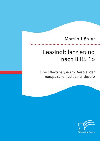 Produktbild: Leasingbilanzierung nach IFRS 16. Eine Effektanalyse am Beispiel der europ&auml;ischen Luftfahrtindustrie