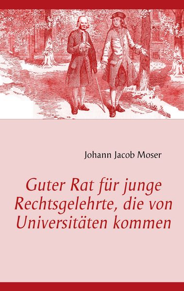 Guter Rat für junge Rechtsgelehrte, die von Universitäten kommen, Taschenbuch von Johann Jacob Moser, BoD – Books on Demand, 9783839124925