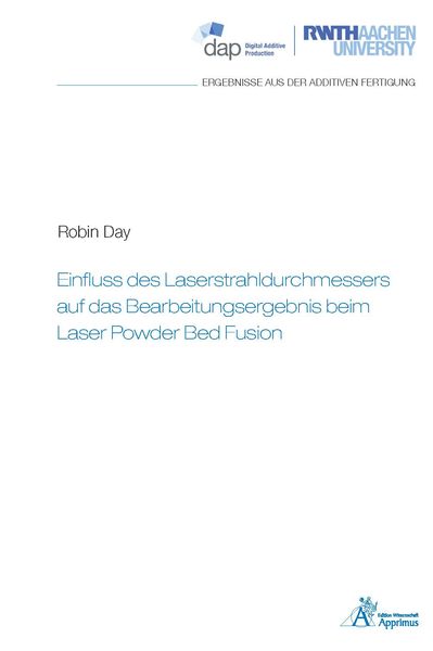 Einfluss des Laserstrahldurchmessers auf das Bearbeitungsergebnis beim Laser Powder Bed Fusion, Taschenbuch von Robin Day, Apprimus, 9783985551231