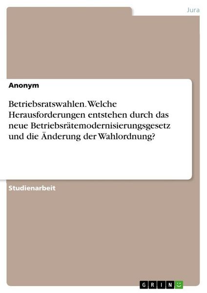 Betriebsratswahlen. Welche Herausforderungen entstehen durch das neue Betriebsrätemodernisierungsgesetz und die Änderung der Wahlordnung?, Taschenbuch