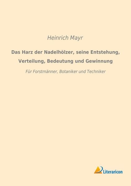 Produktbild: Das Harz der Nadelh&ouml;lzer, seine Entstehung, Verteilung, Bedeutung und Gewinnung