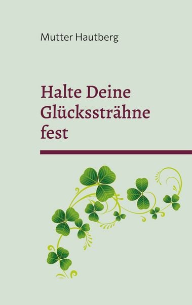 Halte Deine Glückssträhne fest Der ultimative Anker für Reichtum, Gesundheit und Liebe