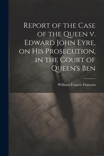 Produktbild: Report of the Case of the Queen v. Edward John Eyre, on his Prosecution, in the Court of Queen's Ben