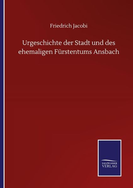 Urgeschichte der Stadt und des ehemaligen Fürstentums Ansbach, Taschenbuch von Friedrich Jacobi, BoD - Books on Demand, 9783752511406