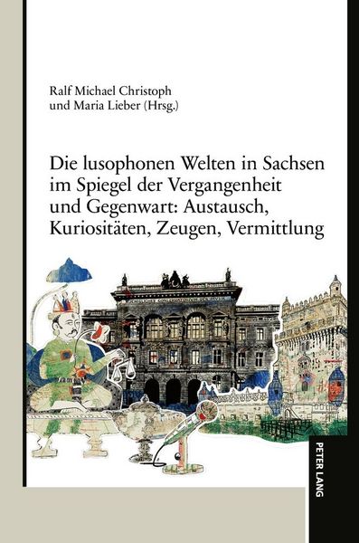 Produktbild: Die lusophonen Welten in Sachsen im Spiegel der Vergangenheit und Gegenwart: Austausch, Kuriosit&auml;ten, Zeugen, Vermittlung