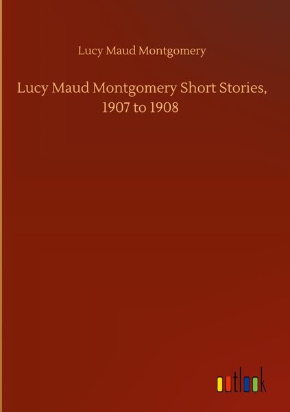 Produktbild: Lucy Maud Montgomery Short Stories, 1907 to 1908
