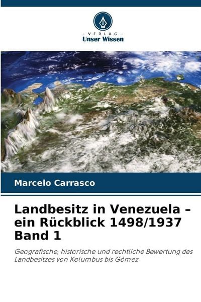 Landbesitz in Venezuela - ein Rückblick 1498/1937 Band 1, Taschenbuch von Marcelo Carrasco, Verlag Unser Wissen, 9786209245275