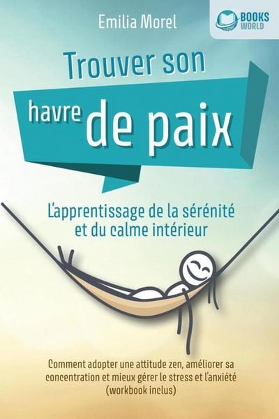 Produktbild: Trouver son havre de paix - L'apprentissage de la s&eacute;r&eacute;nit&eacute; et du calme int&eacute;rieur: Comment adopter une attitude zen, am&eacute;liorer sa concentration et mieu