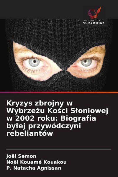 Produktbild: Kryzys zbrojny w Wybrze&iquest;u Ko&iquest;ci S&iquest;oniowej w 2002 roku: Biografia by&iquest;ej przyw&oacute;dczyni rebeliant&oacute;w