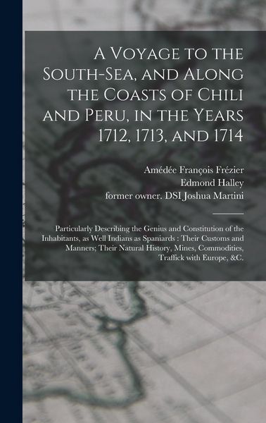 Produktbild: A Voyage to the South-Sea, and Along the Coasts of Chili and Peru, in the Years 1712, 1713, and 1714: Particularly Describing the Genius and Constitut