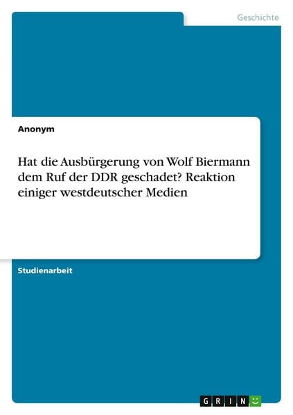 Produktbild: Hat die Ausb&uuml;rgerung von Wolf Biermann dem Ruf der DDR geschadet? Reaktion einiger westdeutscher Medien