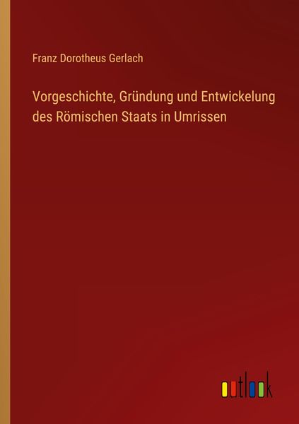 Produktbild: Vorgeschichte, Gr&uuml;ndung und Entwickelung des R&ouml;mischen Staats in Umrissen