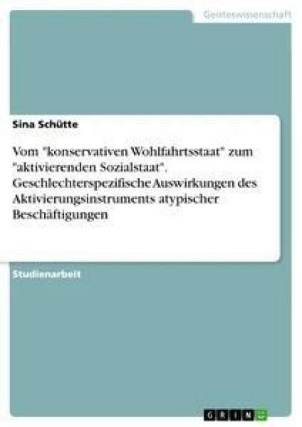Produktbild: Vom "konservativen Wohlfahrtsstaat" zum "aktivierenden Sozialstaat". Geschlechterspezifische Auswirkungen des Aktivierungsinstruments atypischer Besch