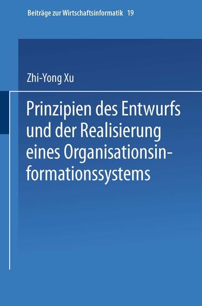 Prinzipien des Entwurfs und der Realisierung eines Organisationsinformationssystems, Taschenbuch von Zhi-Yong Xu, Physica, 9783790809367