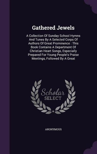 Produktbild: Gathered Jewels: A Collection Of Sunday School Hymns And Tunes By A Selected Corps Of Authors Of Great Prominence: This Book Contains A