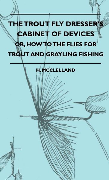 Produktbild: The Trout Fly Dresser's Cabinet Of Devices - Or, How To The Flies For Trout And Grayling Fishing