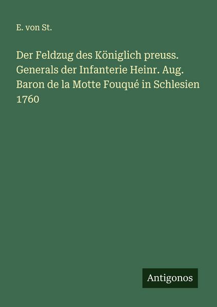 Produktbild: Der Feldzug des K&ouml;niglich preuss. Generals der Infanterie Heinr. Aug. Baron de la Motte Fouqu&eacute; in Schlesien 1760