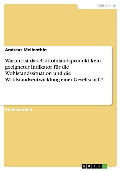 Produktbild: Warum ist das Bruttoinlandsprodukt kein geeigneter Indikator f&uuml;r die Wohlstandssituation und die Wohlstandsentwicklung einer Gesellschaft?