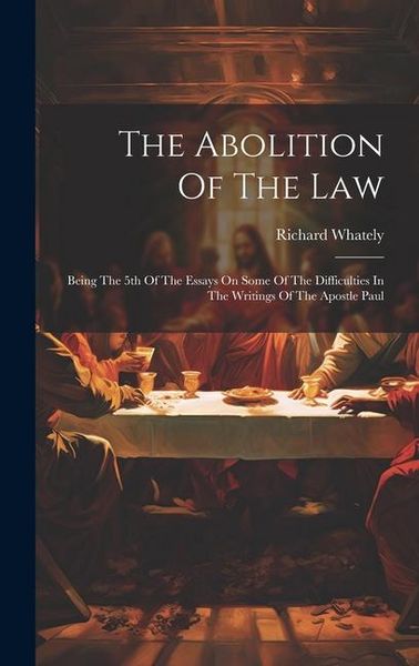 Produktbild: The Abolition Of The Law: Being The 5th Of The Essays On Some Of The Difficulties In The Writings Of The Apostle Paul