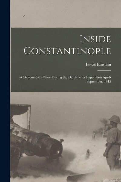 Produktbild: Inside Constantinople: A Diplomatist's Diary During the Dardanelles Expedition April-September, 1915