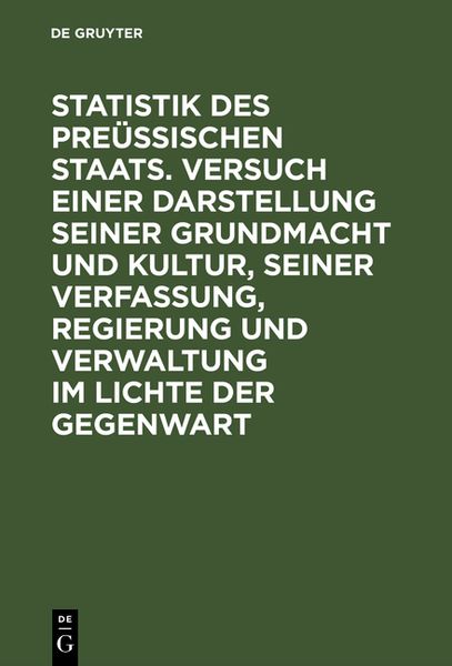 Produktbild: Statistik des Pre&uuml;ssischen Staats. Versuch einer Darstellung seiner Grundmacht und Kultur, seiner Verfassung, Regierung und Verwaltung im Lichte der G