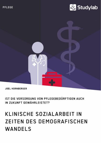 Produktbild: Klinische Sozialarbeit in Zeiten des demografischen Wandels. Ist die Versorgung von Pflegebed&uuml;rftigen auch in Zukunft gew&auml;hrleistet?