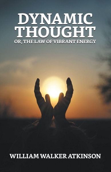 Produktbild: Dynamic Thought; Or, The Law of Vibrant Energy