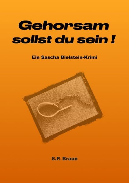 Sascha-Bielstein-Krimis / Gehorsam sollst du sein!, Taschenbuch von SP Braun, Epubli, 9783756501700