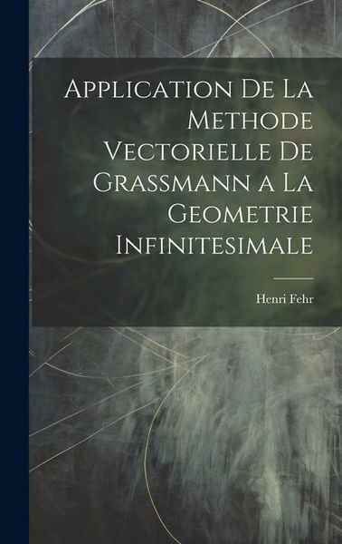 Produktbild: Application De La Methode Vectorielle De Grassmann a La Geometrie Infinitesimale