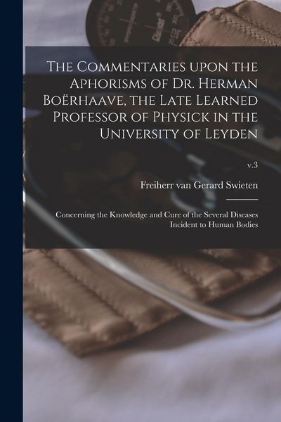 Produktbild: The Commentaries Upon the Aphorisms of Dr. Herman Bo&euml;rhaave, the Late Learned Professor of Physick in the University of Leyden: Concerning the Knowled