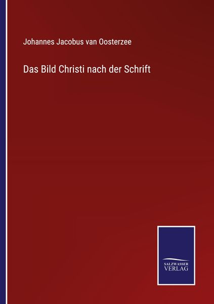 Das Bild Christi nach der Schrift, Taschenbuch von Johannes Jacobus van Oosterzee, BoD - Books on Demand, 9783752596588