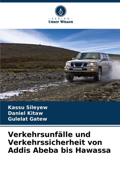 Verkehrsunfälle und Verkehrssicherheit von Addis Abeba bis Hawassa, Taschenbuch von Kassu Sileyew , Daniel Kitaw , Gulelat Gatew, Verlag Unser Wissen,