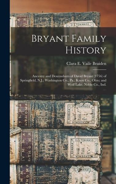 Produktbild: Bryant Family History; Ancestry and Descendants of David Bryant (1756) of Springfield, N.J.; Washington Co., Pa.; Knox Co., Ohio; and Wolf Lake, Noble
