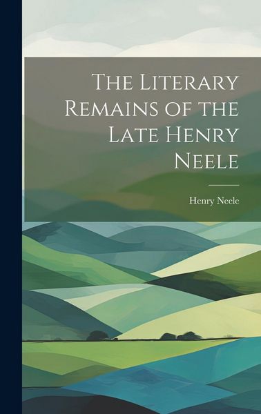 Produktbild: The Literary Remains of the Late Henry Neele
