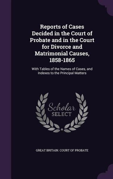 Produktbild: Reports of Cases Decided in the Court of Probate and in the Court for Divorce and Matrimonial Causes, 1858-1865
