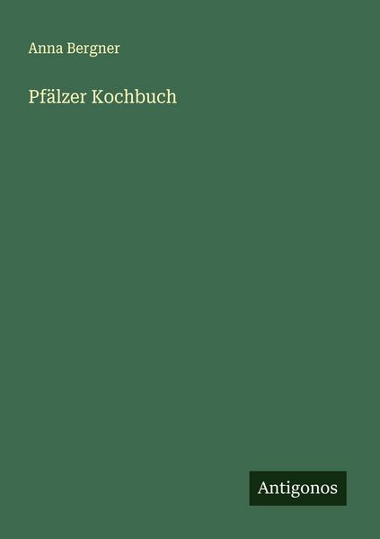 Pfälzer Kochbuch, Taschenbuch von Anna Bergner, Antigonos Verlag, 9783563436547
