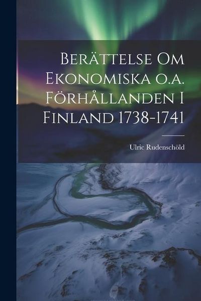 Produktbild: Ber&auml;ttelse om Ekonomiska o.a. F&ouml;rh&aring;llanden i Finland 1738-1741