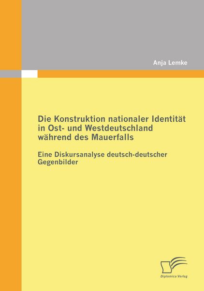 Produktbild: Die Konstruktion nationaler Identit&auml;t in Ost- und Westdeutschland w&auml;hrend des Mauerfalls