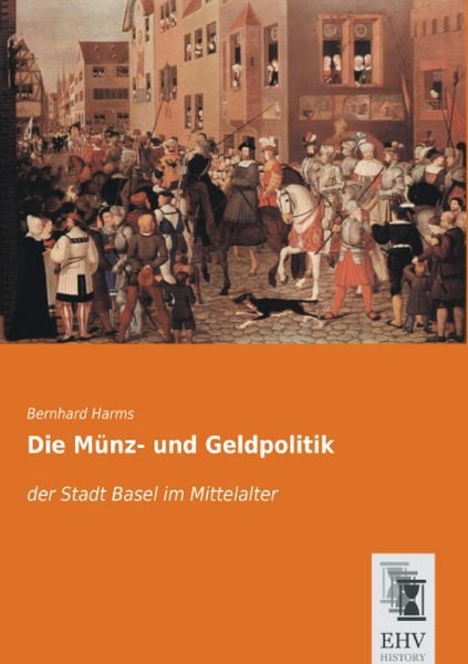 Die Münz- und Geldpolitik, Taschenbuch von Bernhard Harms, EHV-History, 9783955647186