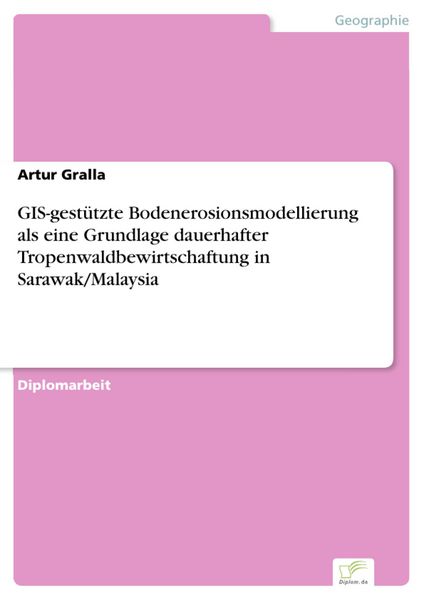 Produktbild: GIS-gest&uuml;tzte Bodenerosionsmodellierung als eine Grundlage dauerhafter Tropenwaldbewirtschaftung in Sarawak/Malaysia