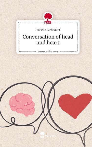 Conversation of head and heart. Life is a Story - story.one, Gebundene Ausgabe von Isabella Eichbauer, Story.one publishing, 978-3-7108-6039-3