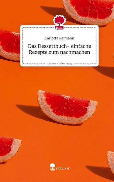 Produktbild: Das Dessertbuch- einfache Rezepte zum nachmachen. Life is a Story - story.one