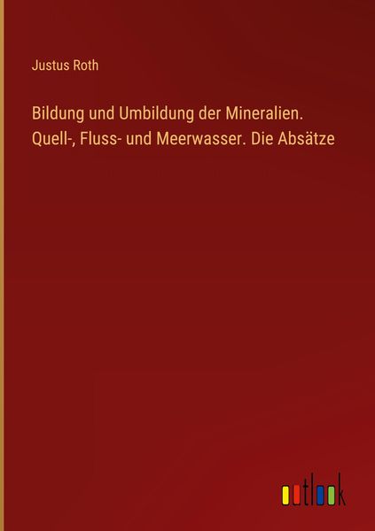Produktbild: Bildung und Umbildung der Mineralien. Quell-, Fluss- und Meerwasser. Die Abs&auml;tze