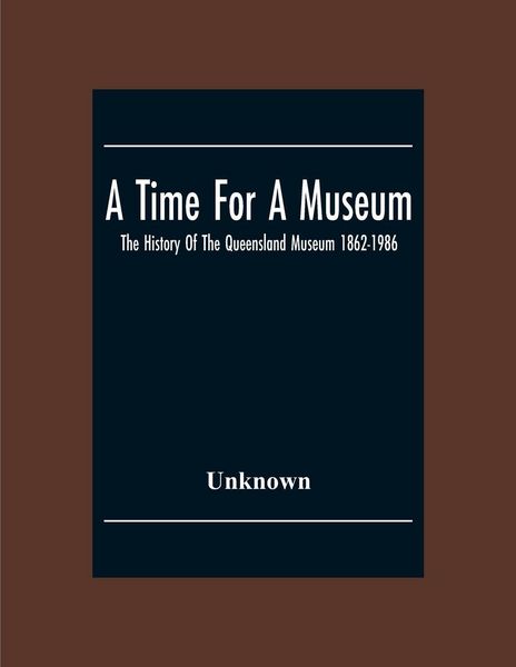 Produktbild: A Time For A Museum; The History Of The Queensland Museum 1862-1986