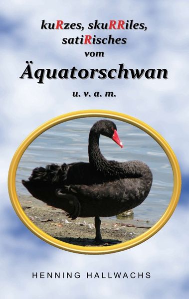 KuRzes, skuRRiles, satiRisches vom Äquatorschwan u. v. a. m., Taschenbuch von Henning Hallwachs, Tredition, 9783734538582
