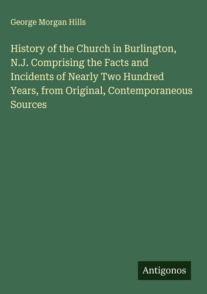 Produktbild: History of the Church in Burlington, N.J. Comprising the Facts and Incidents of Nearly Two Hundred Years, from Original, Contemporaneous Sources