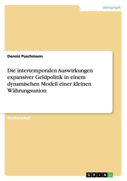 Die intertemporalen Auswirkungen expansiver Geldpolitik in einem dynamischen Modell einer kleinen Währungsunion, Taschenbuch von Dennis Puschmann,