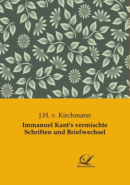 Immanuel Kant's vermischte Schriften und Briefwechsel, Taschenbuch von J. H. v. Kirchmann, BoD - Books on Demand, 9783961671717